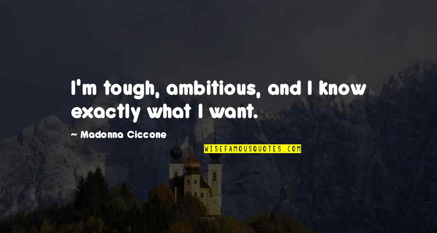 Jeydon Lopez Quotes By Madonna Ciccone: I'm tough, ambitious, and I know exactly what Jeydon Lopez Quotes By Madonna Ciccone: I'm tough, ambitious, and I know exactly what