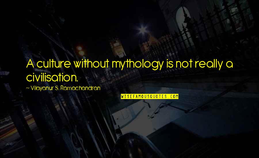 Jeylin Avalos Quotes By Vilayanur S. Ramachandran: A culture without mythology is not really a Jeylin Avalos Quotes By Vilayanur S. Ramachandran: A culture without mythology is not really a
