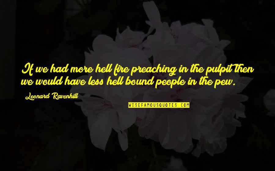 Jeymie Quotes By Leonard Ravenhill: If we had more hell fire preaching in