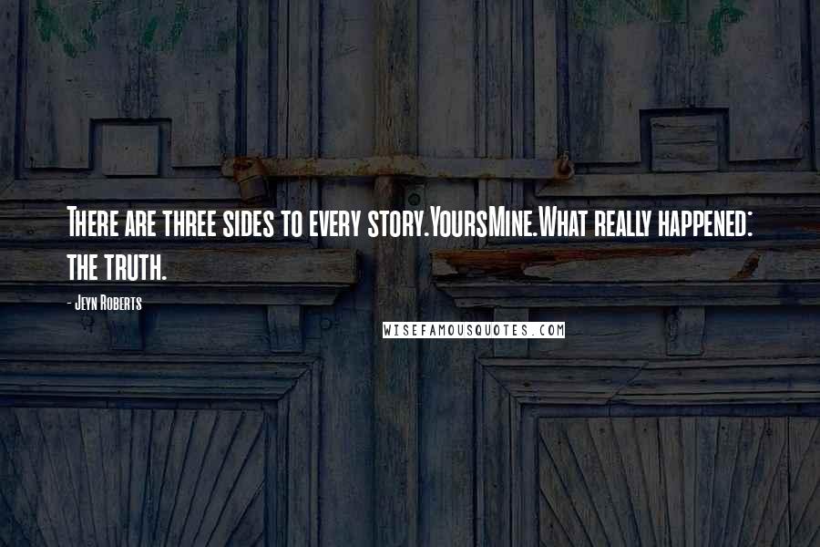 Jeyn Roberts quotes: There are three sides to every story.YoursMine.What really happened: the truth.