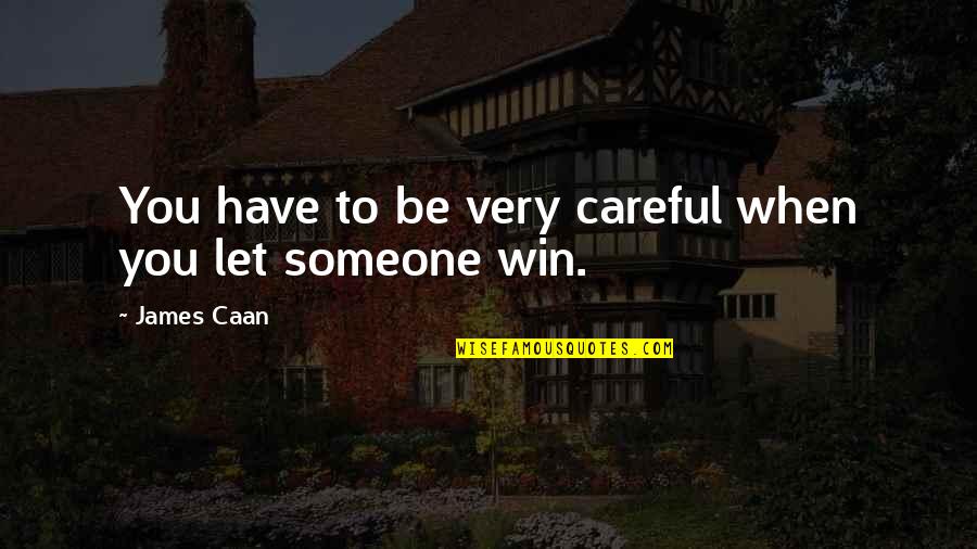 Jeyne Keynes Quotes By James Caan: You have to be very careful when you