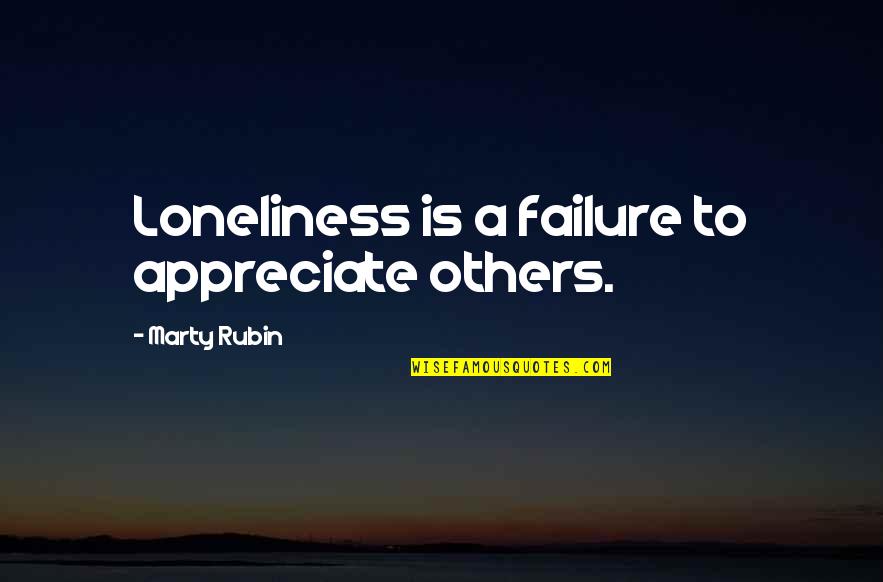 Jeyne Quotes By Marty Rubin: Loneliness is a failure to appreciate others.