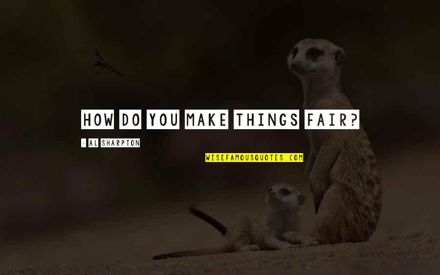 Jeynes 2002 Quotes By Al Sharpton: How do you make things fair?
