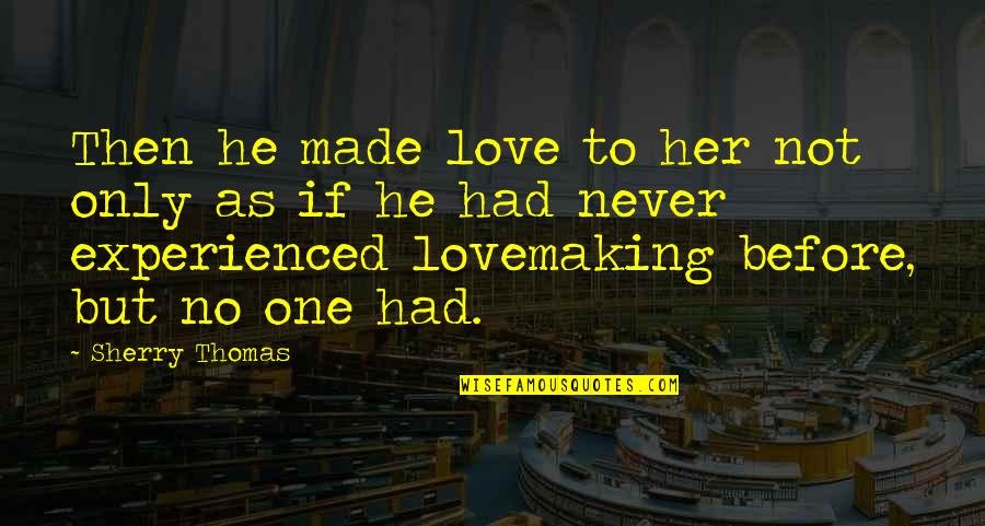 Jeynes 2002 Quotes By Sherry Thomas: Then he made love to her not only Jeynes 2002 Quotes By Sherry Thomas: Then he made love to her not only