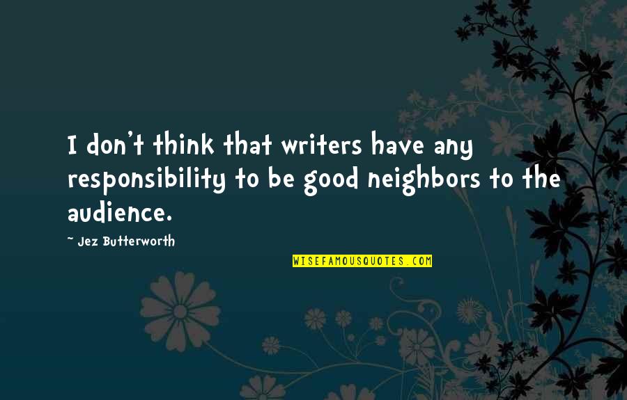 Jez Quotes By Jez Butterworth: I don't think that writers have any responsibility