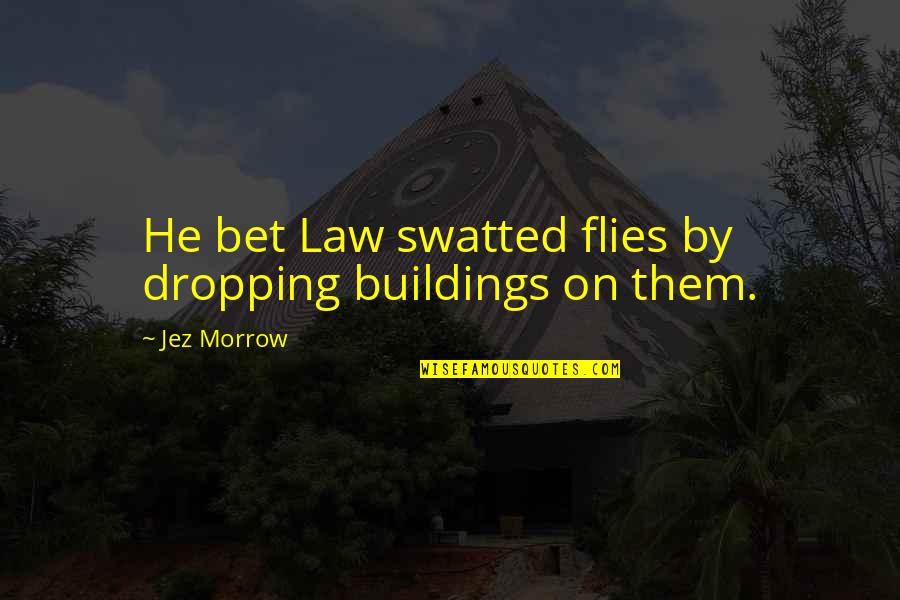 Jez Quotes By Jez Morrow: He bet Law swatted flies by dropping buildings