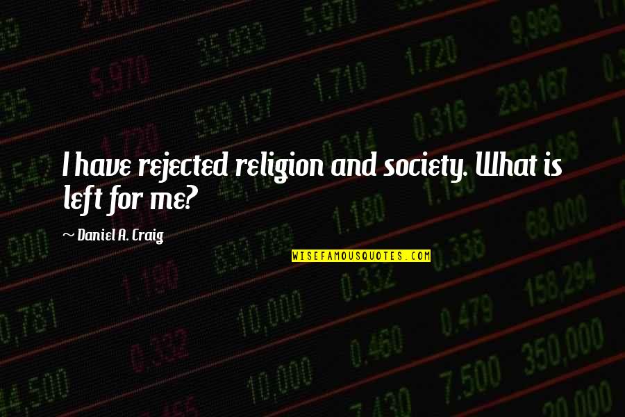 Jezd Tko Quotes By Daniel A. Craig: I have rejected religion and society. What is Jezd Tko Quotes By Daniel A. Craig: I have rejected religion and society. What is
