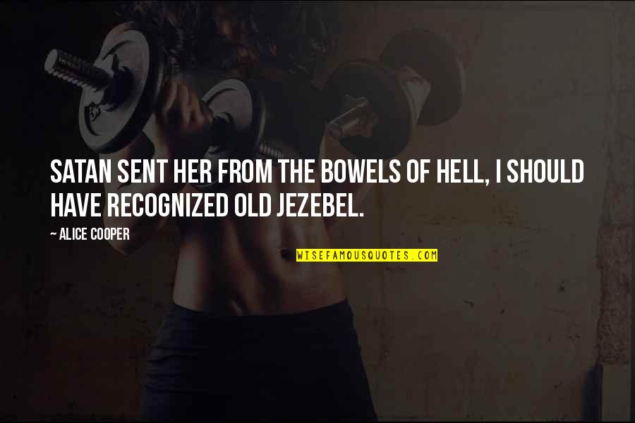 Jezebel Quotes By Alice Cooper: Satan sent her from the bowels of hell,