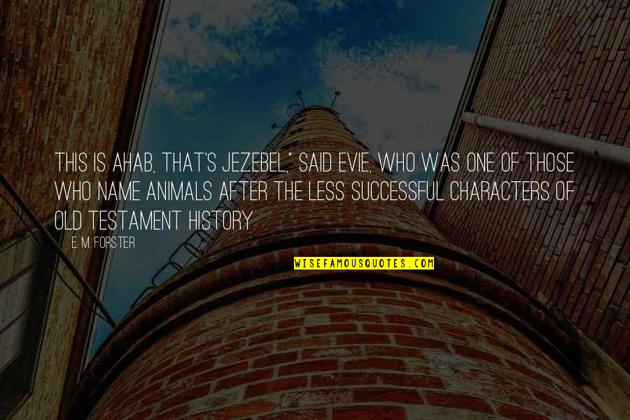 Jezebel Quotes By E. M. Forster: This is Ahab, that's Jezebel," said Evie, who Jezebel Quotes By E. M. Forster: This is Ahab, that's Jezebel," said Evie, who