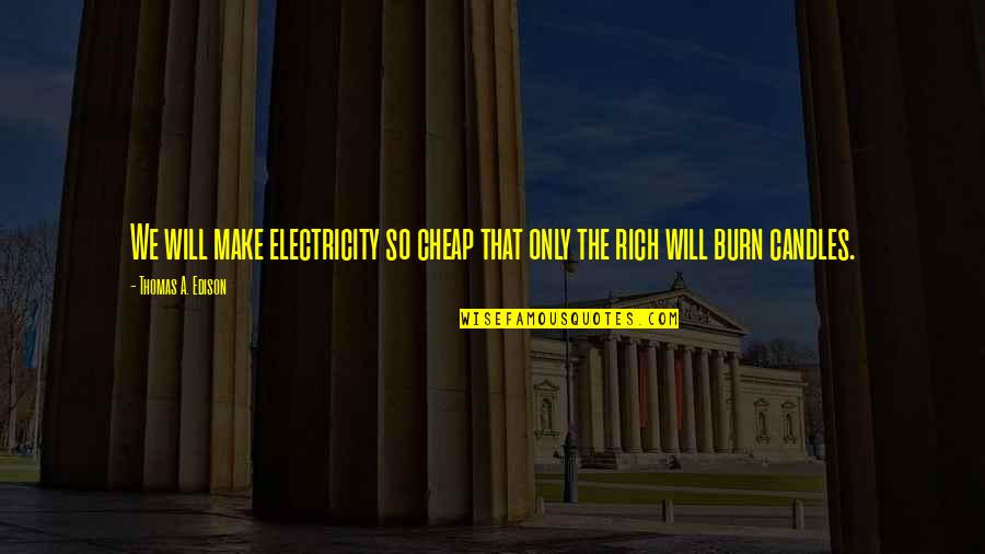 Jezebel Quotes By Thomas A. Edison: We will make electricity so cheap that only Jezebel Quotes By Thomas A. Edison: We will make electricity so cheap that only