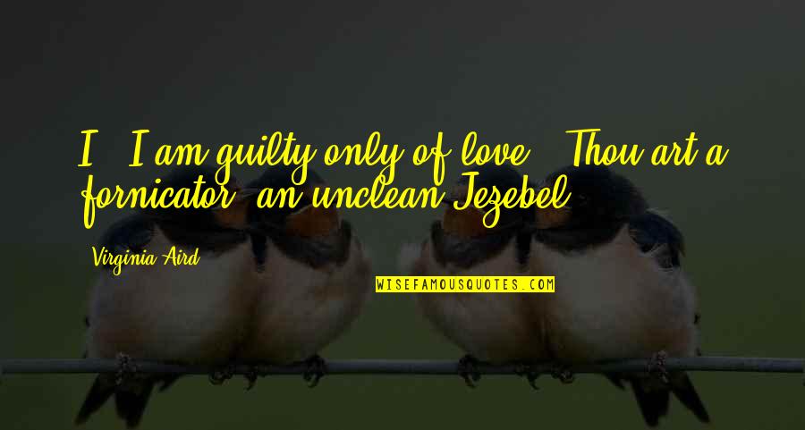 Jezebel Quotes By Virginia Aird: I...I am guilty only of love.""Thou art a