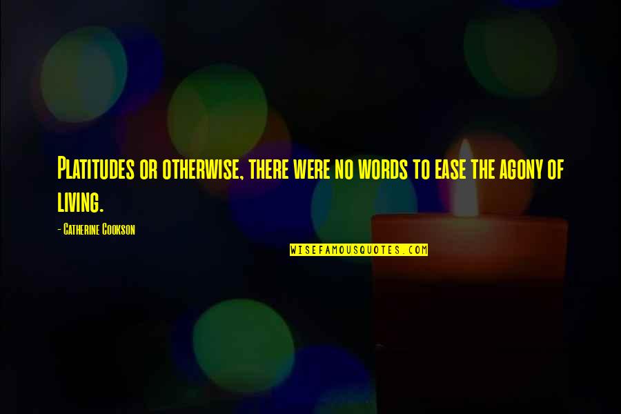 Jezelf Kwijt Zijn Quotes By Catherine Cookson: Platitudes or otherwise, there were no words to Jezelf Kwijt Zijn Quotes By Catherine Cookson: Platitudes or otherwise, there were no words to