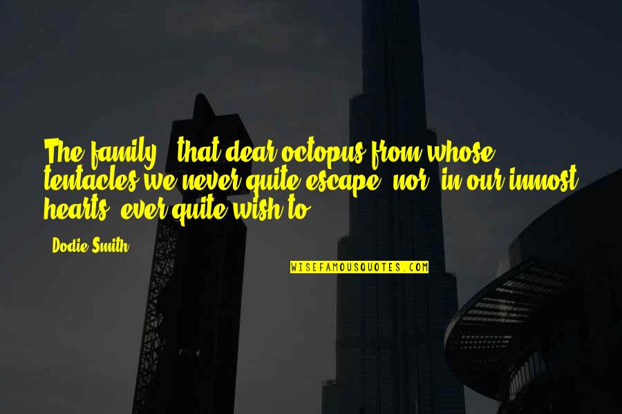 Jezelf Kwijt Zijn Quotes By Dodie Smith: The family - that dear octopus from whose Jezelf Kwijt Zijn Quotes By Dodie Smith: The family - that dear octopus from whose