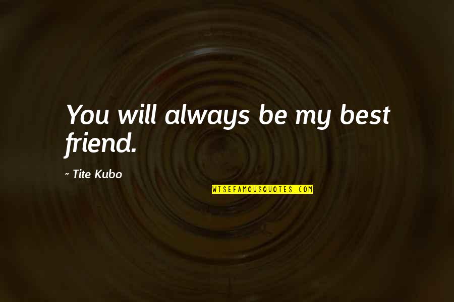 Jezelf Kwijt Zijn Quotes By Tite Kubo: You will always be my best friend. Jezelf Kwijt Zijn Quotes By Tite Kubo: You will always be my best friend.