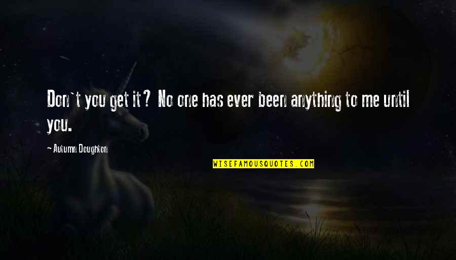 Jezelf Omschrijven Quotes By Autumn Doughton: Don't you get it? No one has ever