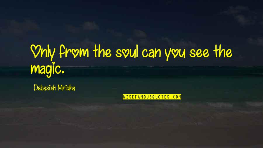 Jezelf Wegcijferen Quotes By Debasish Mridha: Only from the soul can you see the