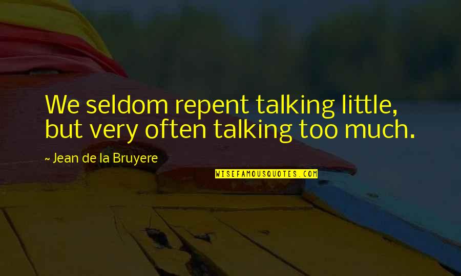 Jezelf Wegcijferen Quotes By Jean De La Bruyere: We seldom repent talking little, but very often
