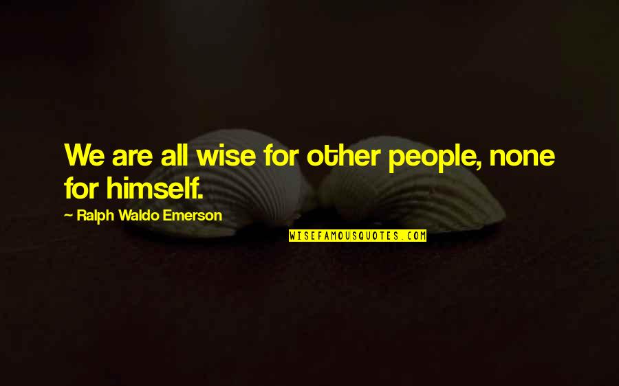 Jezelf Wegcijferen Quotes By Ralph Waldo Emerson: We are all wise for other people, none