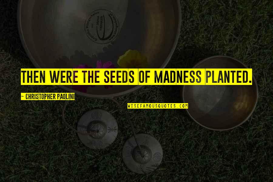 Jezelf Zijn Quotes By Christopher Paolini: Then were the seeds of madness planted.