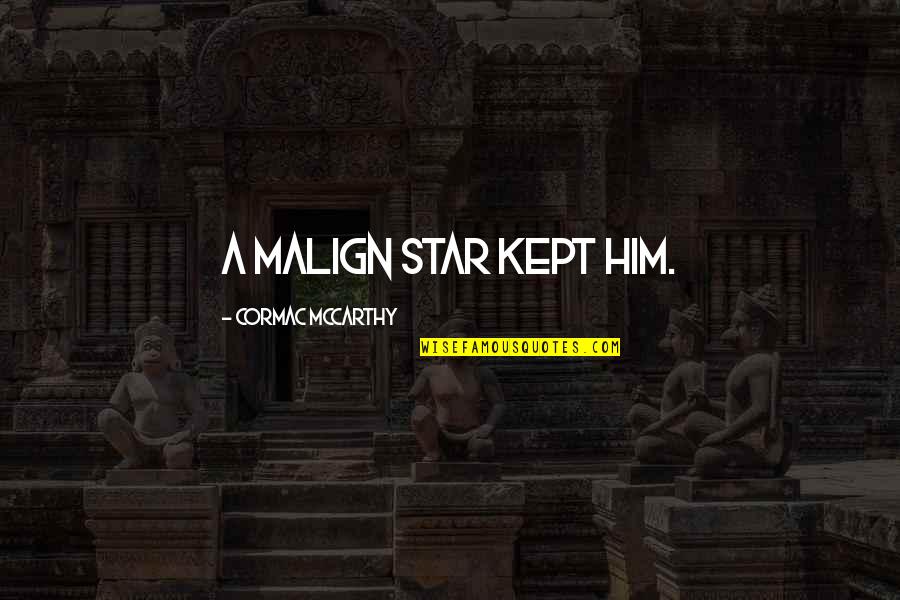 Jezelf Zijn Quotes By Cormac McCarthy: A malign star kept him. Jezelf Zijn Quotes By Cormac McCarthy: A malign star kept him.