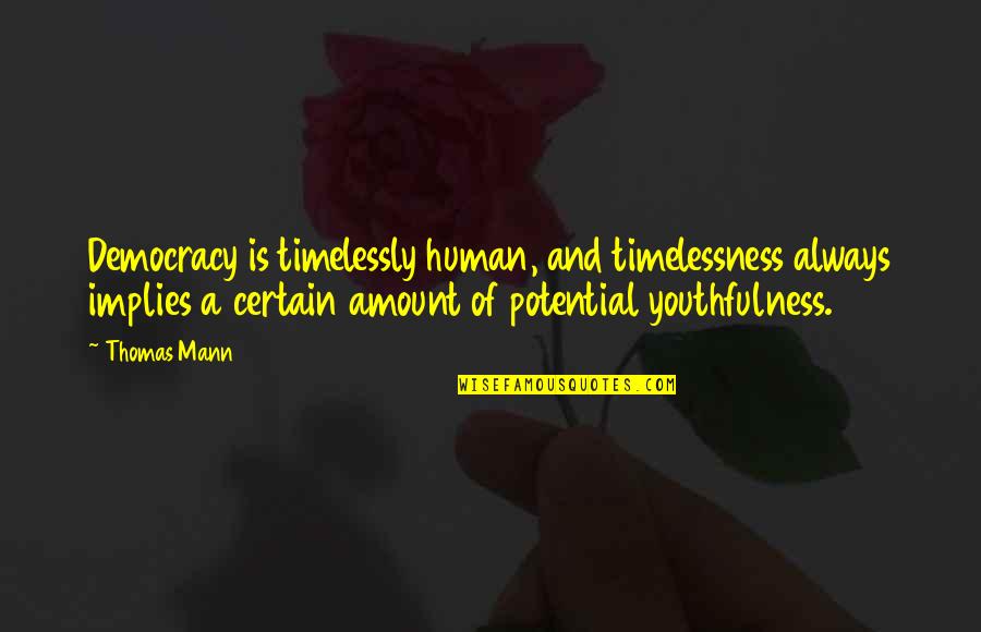 Jezelf Zijn Quotes By Thomas Mann: Democracy is timelessly human, and timelessness always implies Jezelf Zijn Quotes By Thomas Mann: Democracy is timelessly human, and timelessness always implies