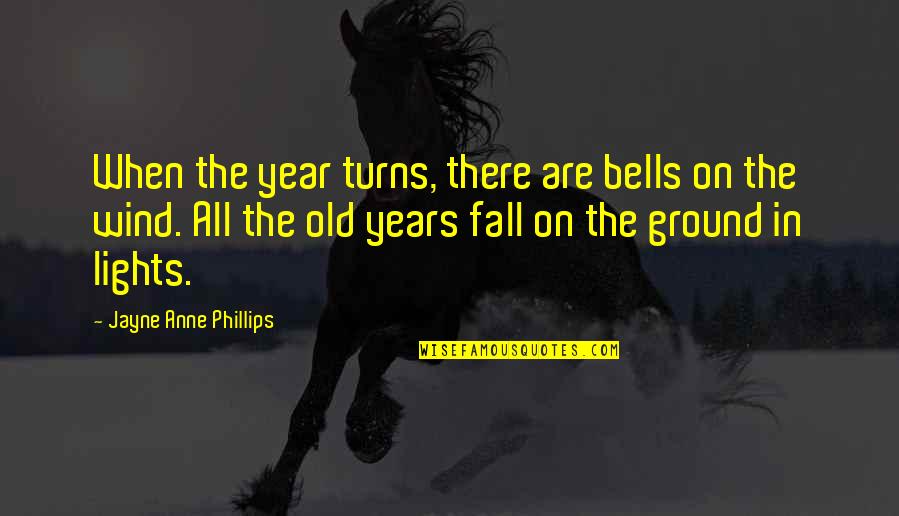 Jezelia Quotes By Jayne Anne Phillips: When the year turns, there are bells on