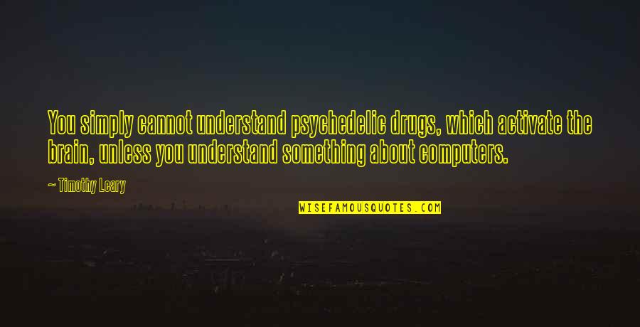 Jezici Od Quotes By Timothy Leary: You simply cannot understand psychedelic drugs, which activate