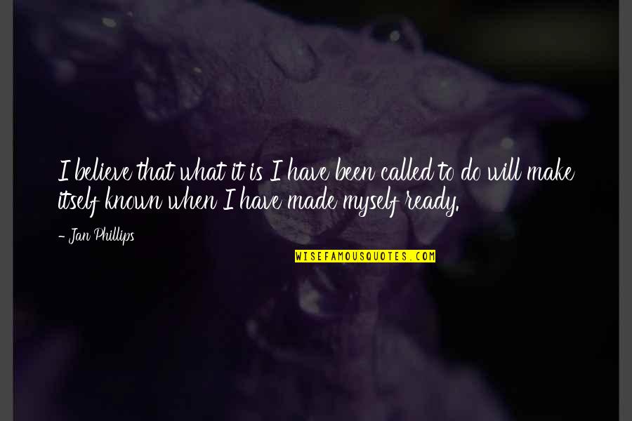 Jezik Danas Quotes By Jan Phillips: I believe that what it is I have Jezik Danas Quotes By Jan Phillips: I believe that what it is I have