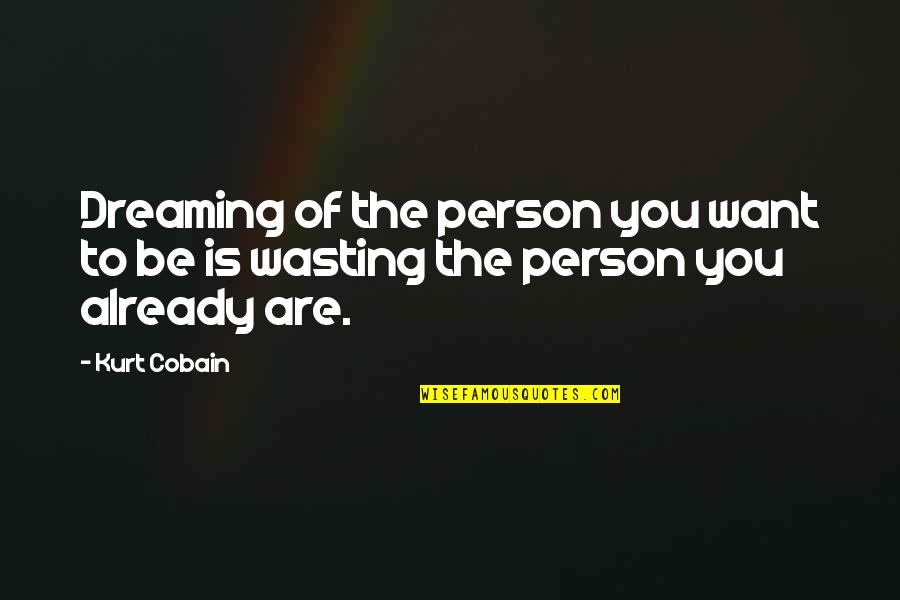 Jeziora Quotes By Kurt Cobain: Dreaming of the person you want to be