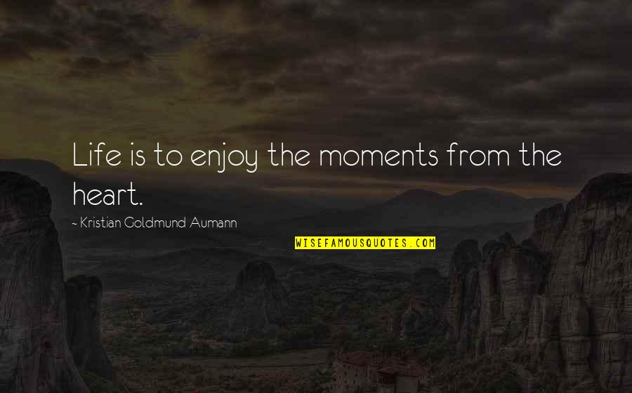 Jezlaine Giaquinta Quotes By Kristian Goldmund Aumann: Life is to enjoy the moments from the