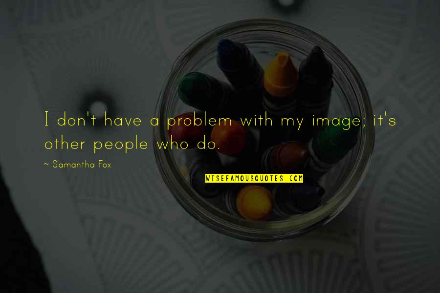 Jezow Quotes By Samantha Fox: I don't have a problem with my image;