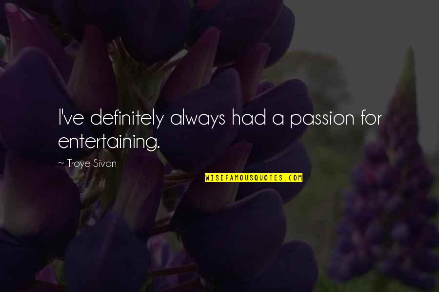 Jezowska Quotes By Troye Sivan: I've definitely always had a passion for entertaining. Jezowska Quotes By Troye Sivan: I've definitely always had a passion for entertaining.