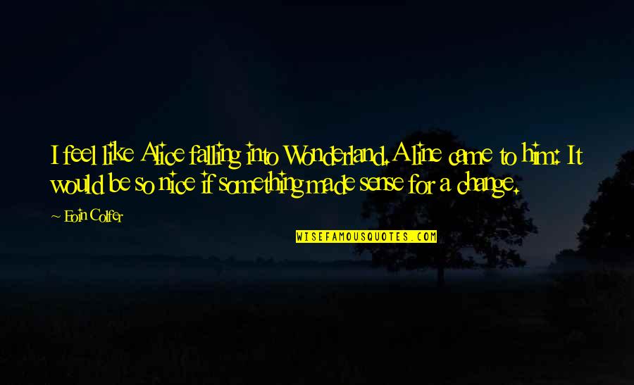 Jezreel Pronunciation Quotes By Eoin Colfer: I feel like Alice falling into Wonderland.A line Jezreel Pronunciation Quotes By Eoin Colfer: I feel like Alice falling into Wonderland.A line