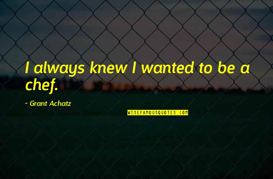 Jezreel Pronunciation Quotes By Grant Achatz: I always knew I wanted to be a Jezreel Pronunciation Quotes By Grant Achatz: I always knew I wanted to be a