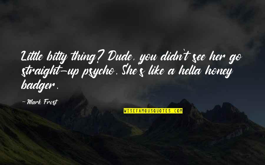 Jezreel Pronunciation Quotes By Mark Frost: Little bitty thing? Dude, you didn't see her Jezreel Pronunciation Quotes By Mark Frost: Little bitty thing? Dude, you didn't see her