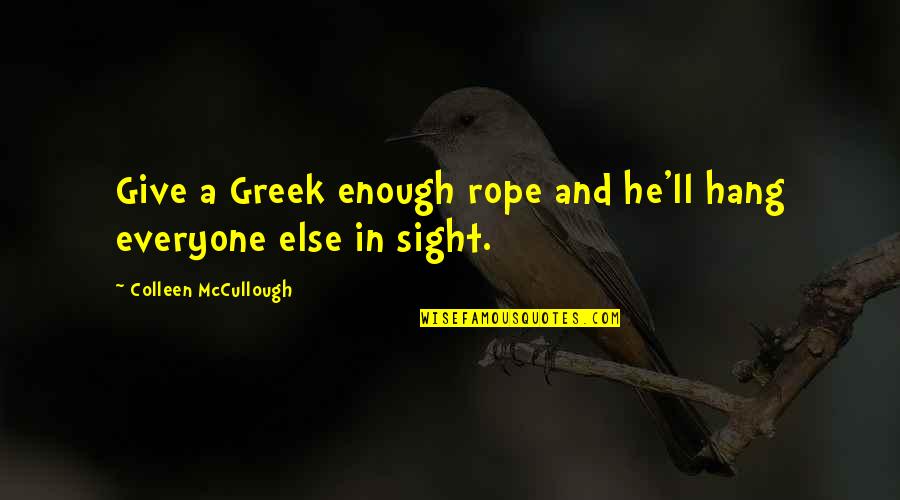Jezreelite Quotes By Colleen McCullough: Give a Greek enough rope and he'll hang Jezreelite Quotes By Colleen McCullough: Give a Greek enough rope and he'll hang