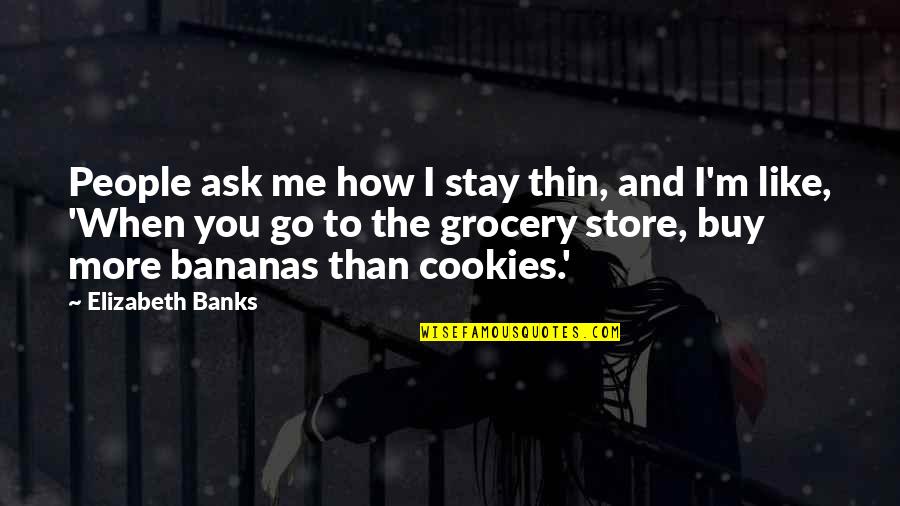 Jezreelite Quotes By Elizabeth Banks: People ask me how I stay thin, and Jezreelite Quotes By Elizabeth Banks: People ask me how I stay thin, and