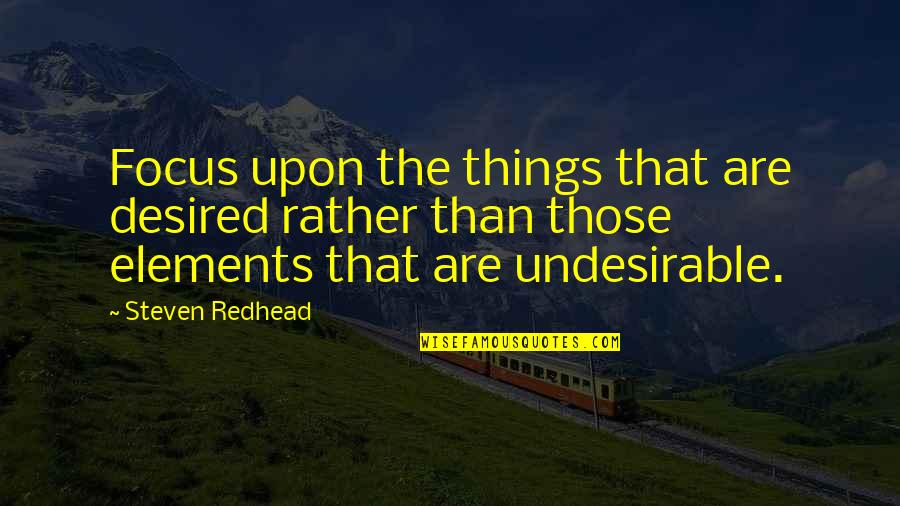 Jezreelite Quotes By Steven Redhead: Focus upon the things that are desired rather Jezreelite Quotes By Steven Redhead: Focus upon the things that are desired rather