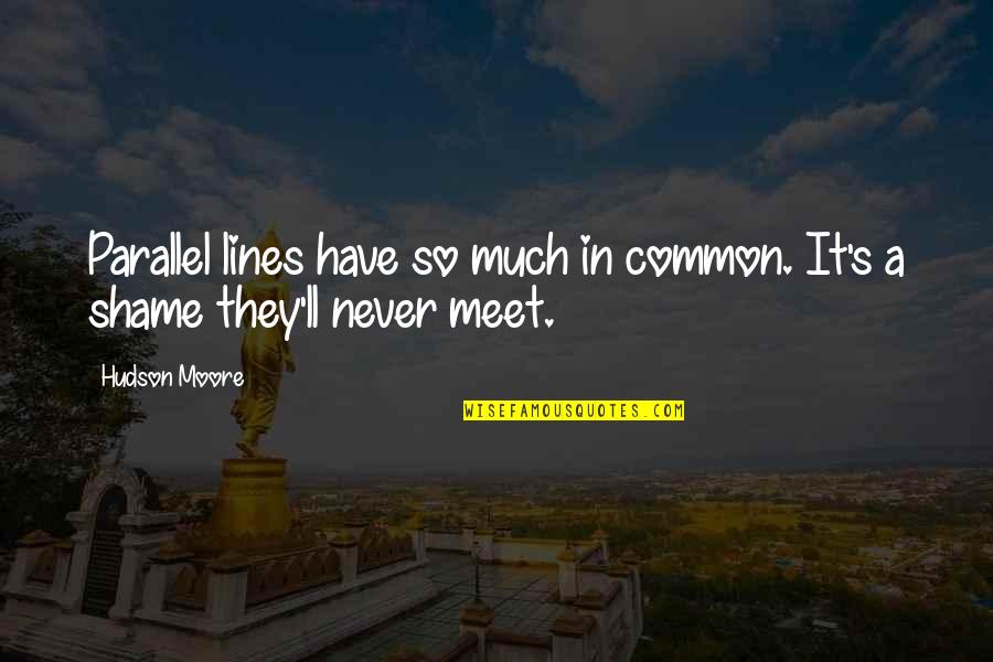 Jf Clarke Quotes By Hudson Moore: Parallel lines have so much in common. It's