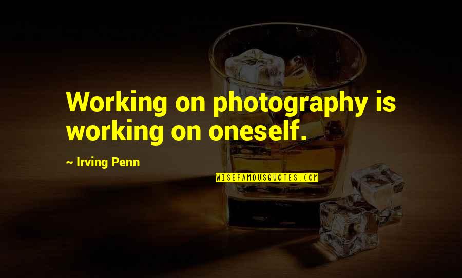 Jfc Fuller Quotes By Irving Penn: Working on photography is working on oneself.