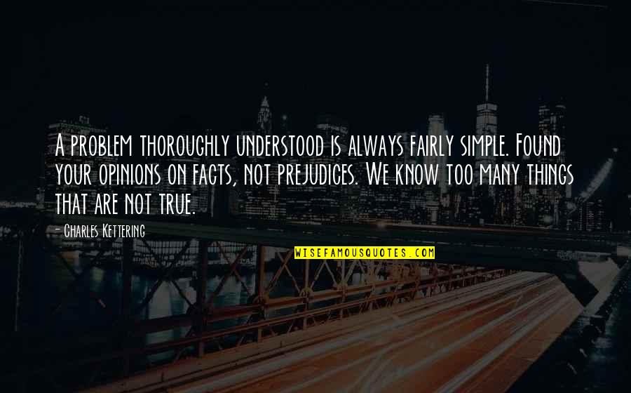 Jfk 1991 Quotes By Charles Kettering: A problem thoroughly understood is always fairly simple.