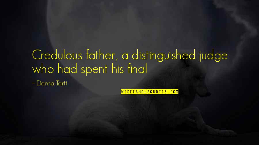 Jfk Arts Quote Quotes By Donna Tartt: Credulous father, a distinguished judge who had spent