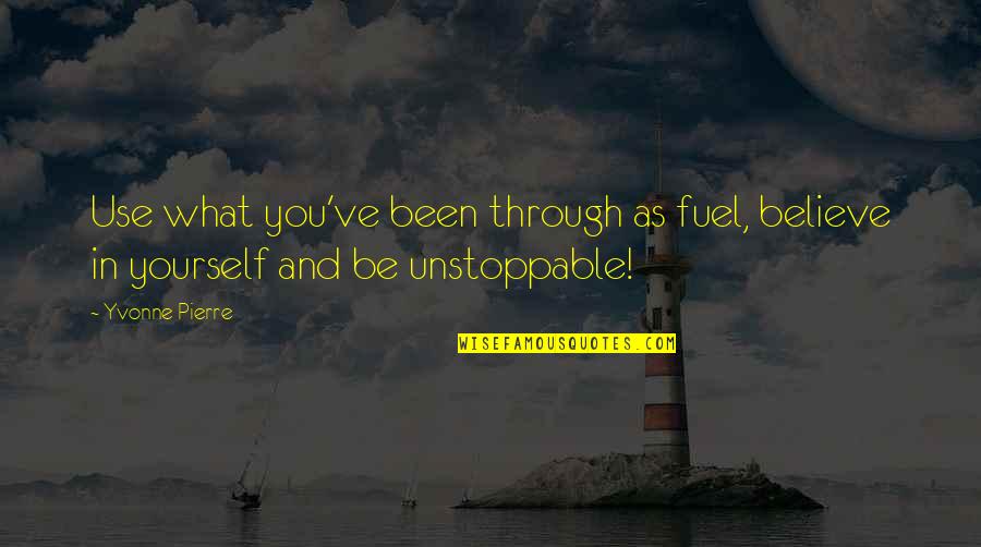Jfk Arts Quote Quotes By Yvonne Pierre: Use what you've been through as fuel, believe