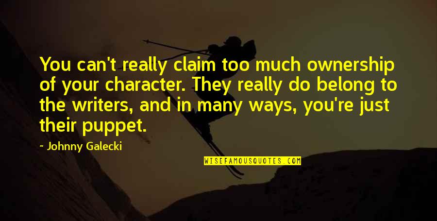 Jfk Black Ops Quotes By Johnny Galecki: You can't really claim too much ownership of Jfk Black Ops Quotes By Johnny Galecki: You can't really claim too much ownership of