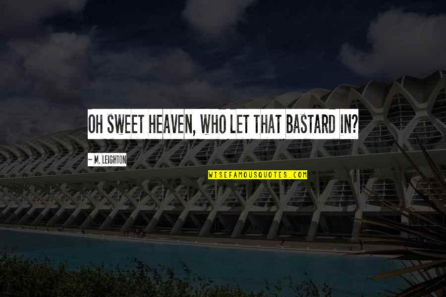 Jfk Black Ops Quotes By M. Leighton: Oh sweet heaven, who let that bastard in? Jfk Black Ops Quotes By M. Leighton: Oh sweet heaven, who let that bastard in?