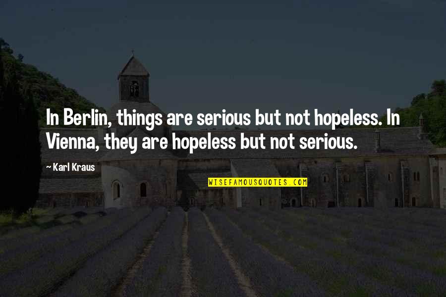 Jfk Eyewitness Quotes By Karl Kraus: In Berlin, things are serious but not hopeless.