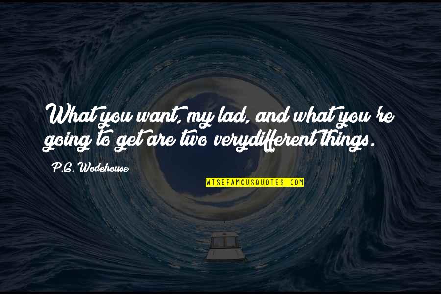 Jfk Eyewitness Quotes By P.G. Wodehouse: What you want, my lad, and what you're