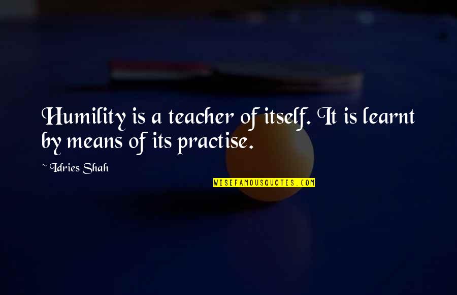 Jfk Headache Quotes By Idries Shah: Humility is a teacher of itself. It is