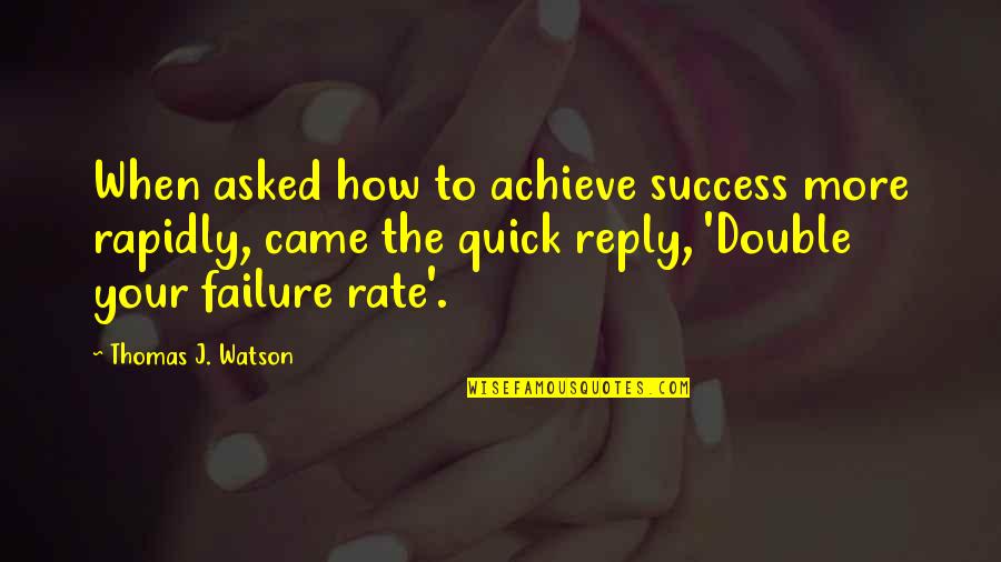 Jfk Headache Quotes By Thomas J. Watson: When asked how to achieve success more rapidly,