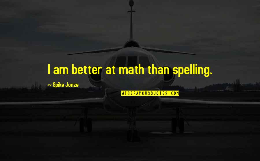 Jfk History Quotes By Spike Jonze: I am better at math than spelling. Jfk History Quotes By Spike Jonze: I am better at math than spelling.